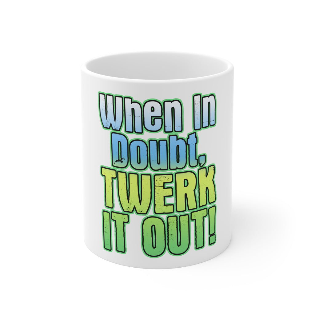 Glossy White Coffee / Tea Mug - When in Doubt Twerk it Out