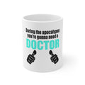 Glossy White Coffee / Tea Mug - During the Apocalypse Gonna Need a Doctor