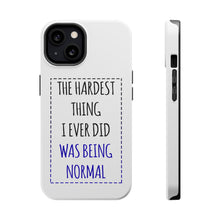 DistinctInk ToughCase for Apple iPhone, Compatible with MagSafe Charging - The Hardest Thing I Ever Did Was Being Normal