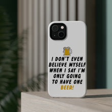 DistinctInk ToughCase for Apple iPhone, Compatible with MagSafe Charging - I Don't Even Believe Myself Only Have One Beer