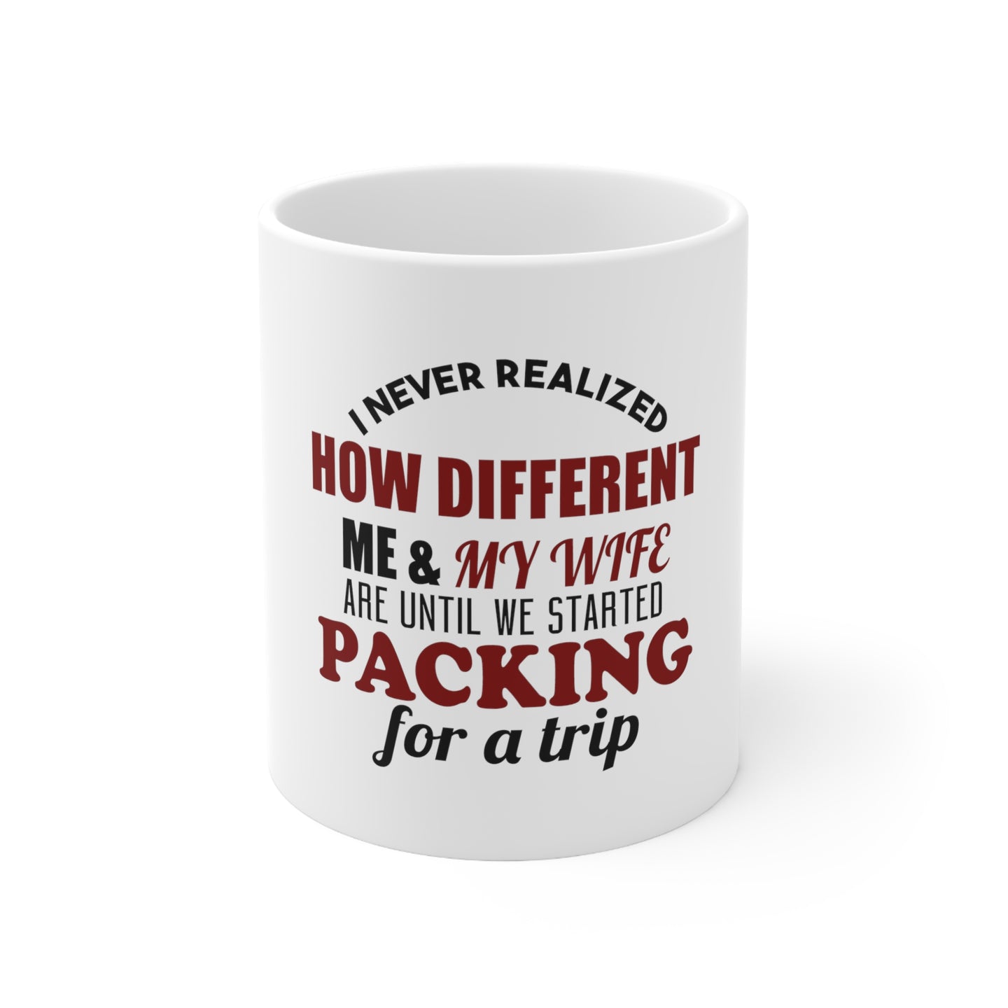 DistinctInk Glossy White Coffee / Tea Mug - Never Realized How Different Packing For Trip