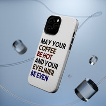 DistinctInk ToughCase for Apple iPhone, Compatible with MagSafe Charging - May Your Coffee Be Hot Eyeliner Be Even
