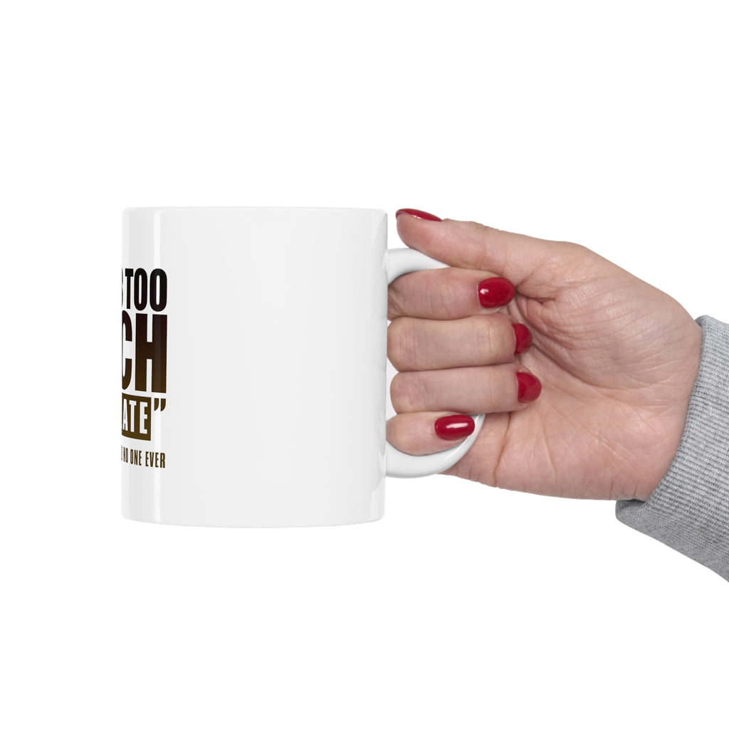 Glossy White Coffee / Tea Mug - That's Too Much Chocolate Said no One Ever, view 12