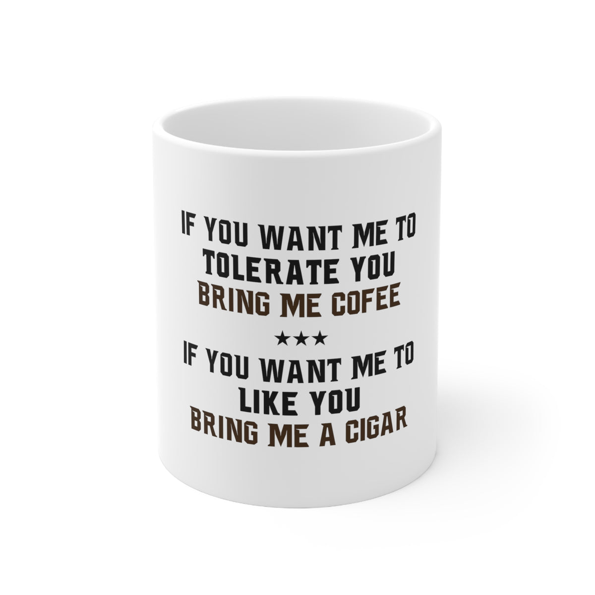 Glossy White Coffee / Tea Mug - Want me to Tolerate you Bring Coffee Cigar
