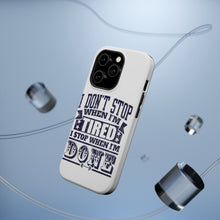 DistinctInk ToughCase for Apple iPhone, Compatible with MagSafe Charging - I Don't Stop When I'm Tired When I'm Done
