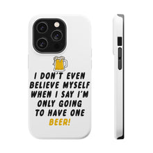 DistinctInk ToughCase for Apple iPhone, Compatible with MagSafe Charging - I Don't Even Believe Myself Only Have One Beer