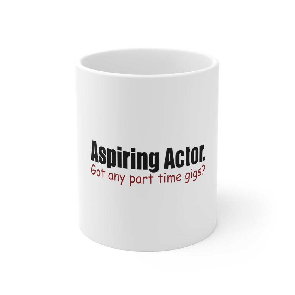 Glossy White Coffee / Tea Mug - Aspiring Actor - Got Any Part Time Gigs?
