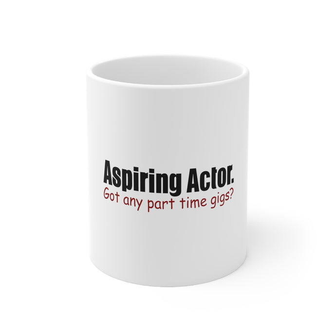 DistinctInk Glossy White Coffee / Tea Mug - Aspiring Actor - Got Any Part Time Gigs?