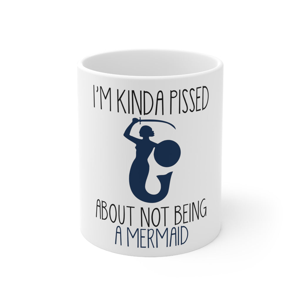 Glossy White Coffee / Tea Mug - I'm Kinda Pissed About Not Being a Mermaid