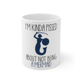Glossy White Coffee / Tea Mug - I'm Kinda Pissed About Not Being a Mermaid