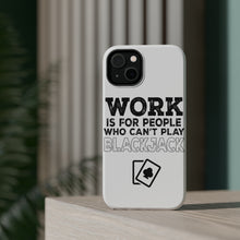 DistinctInk ToughCase for Apple iPhone, Compatible with MagSafe Charging - Work is for People Who Can't Play Blackjack