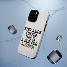 DistinctInk ToughCase for Apple iPhone, Compatible with MagSafe Charging - Step Aside Coffee This is a Job for Alcohol