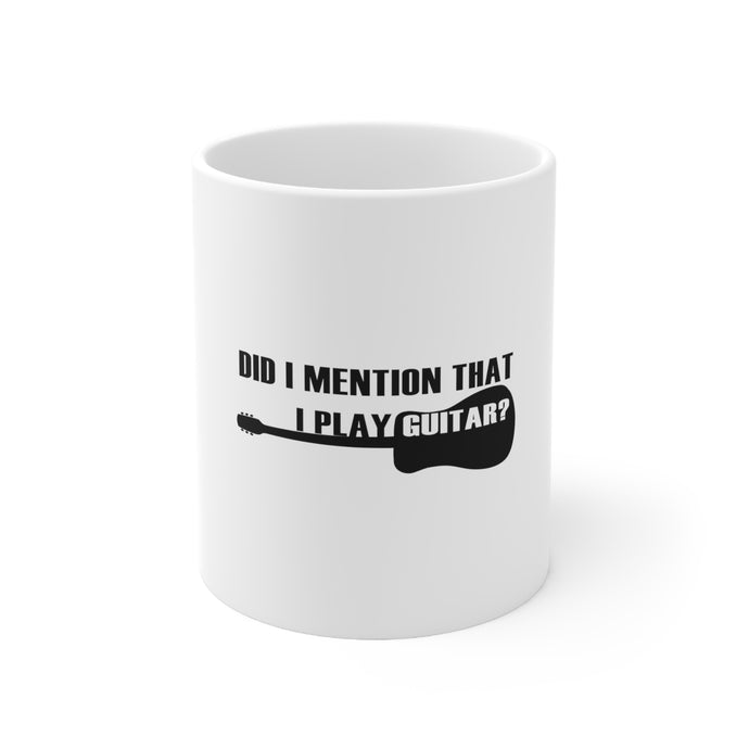 DistinctInk Glossy White Coffee / Tea Mug - Did I Mention That I Play Guitar?