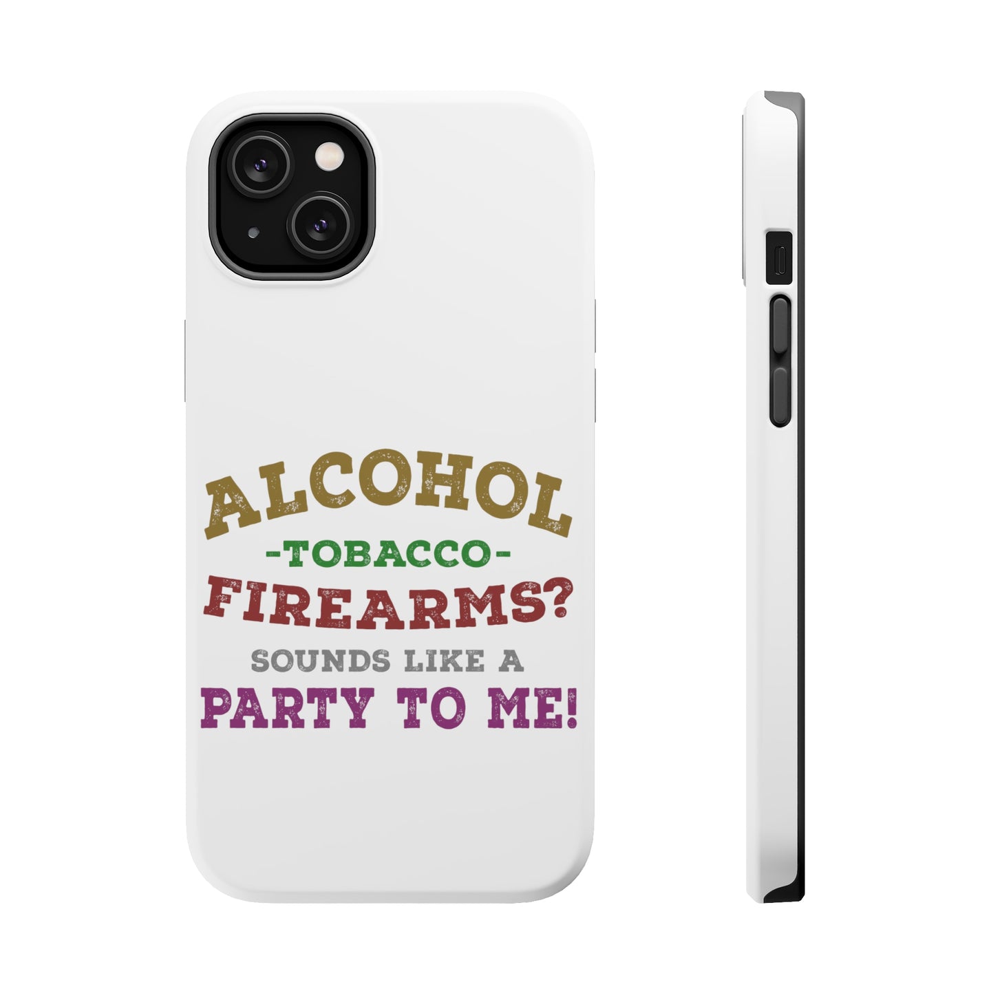 DistinctInk ToughCase for Apple iPhone, Compatible with MagSafe Charging - Alcohol Tobacco Firearms? Sounds Like a Party
