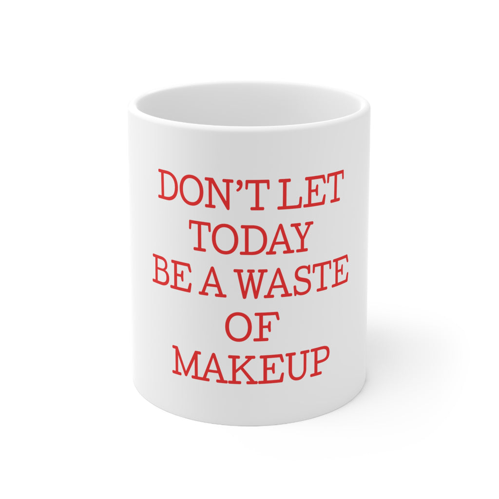 Glossy White Coffee / Tea Mug - Don't Let Today Be a Waste of Makeup