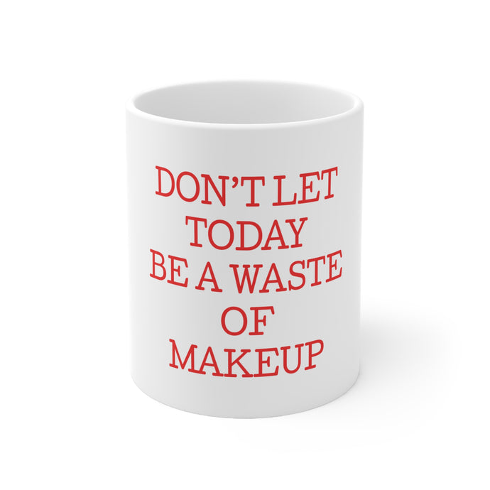 DistinctInk Glossy White Coffee / Tea Mug - Don't Let Today Be a Waste of Makeup