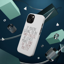 DistinctInk ToughCase for Apple iPhone, Compatible with MagSafe Charging - If You're Going to Be Two-Faced Make One Pretty