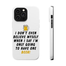 DistinctInk ToughCase for Apple iPhone, Compatible with MagSafe Charging - I Don't Even Believe Myself Only Have One Beer