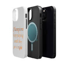 DistinctInk ToughCase for Apple iPhone, Compatible with MagSafe Charging - Champions Keep Playing Until They Get it Right