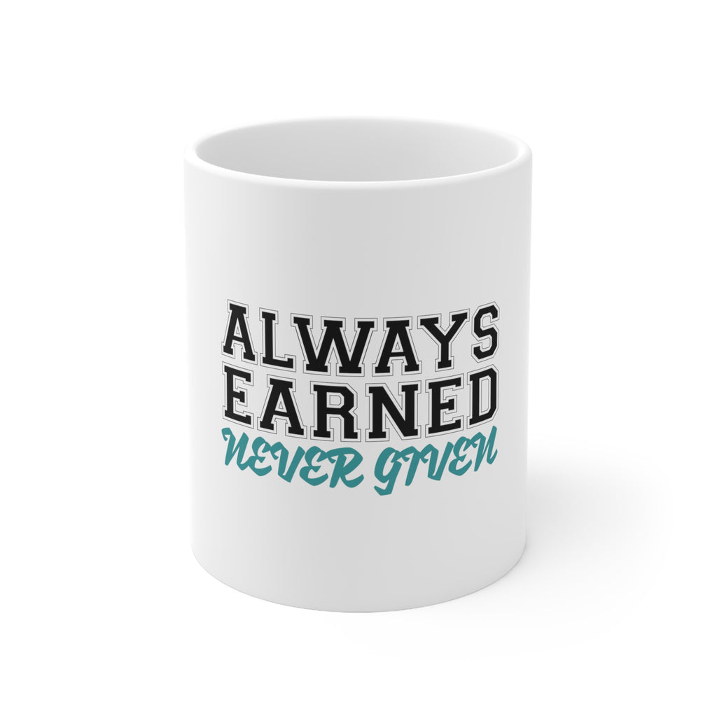 Glossy White Coffee / Tea Mug - Always Earned Never Given