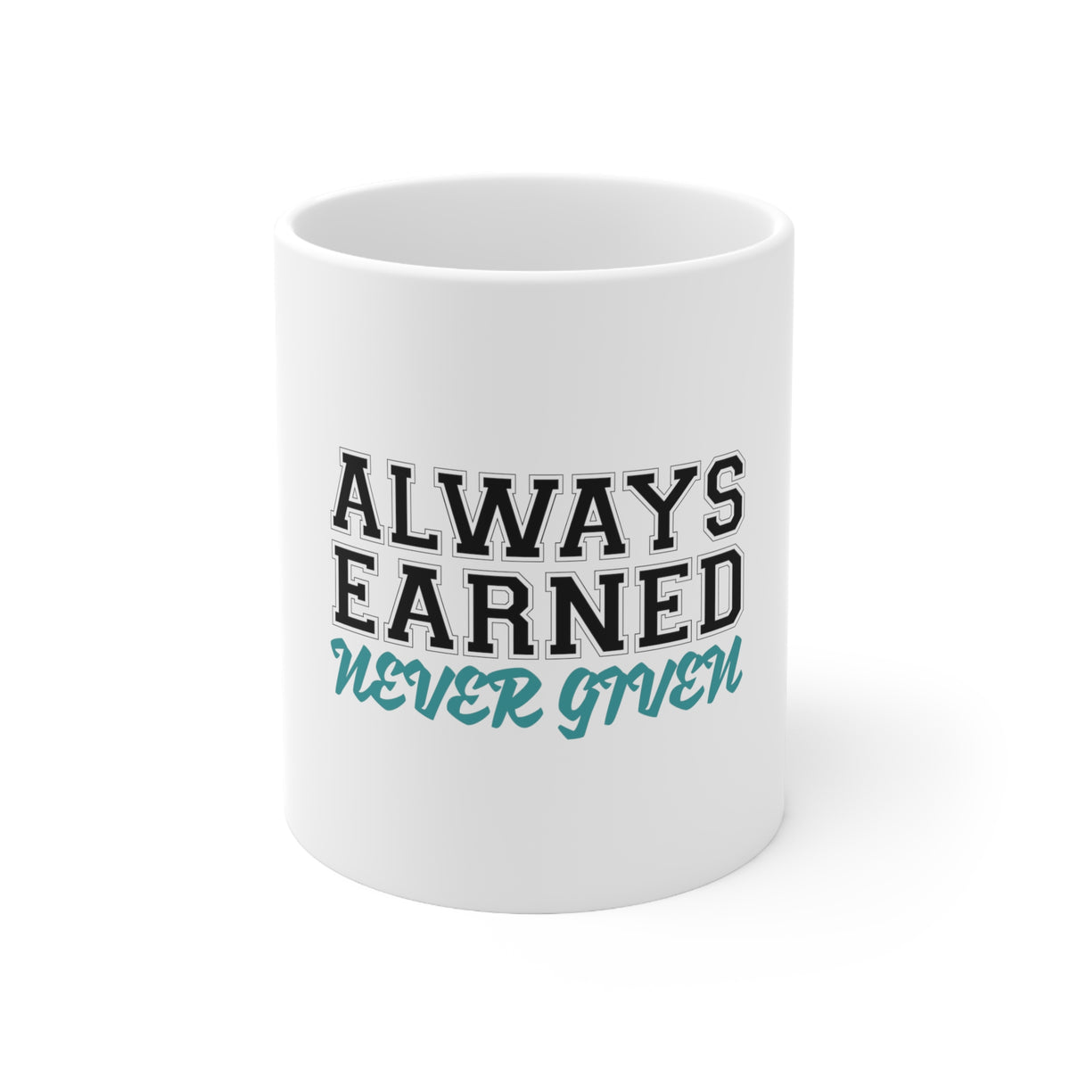 Glossy White Coffee / Tea Mug - Always Earned Never Given