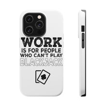 DistinctInk ToughCase for Apple iPhone, Compatible with MagSafe Charging - Work is for People Who Can't Play Blackjack