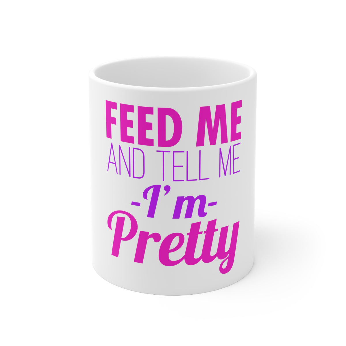 Glossy White Coffee / Tea Mug - Feed Me and Tell Me I'm Pretty