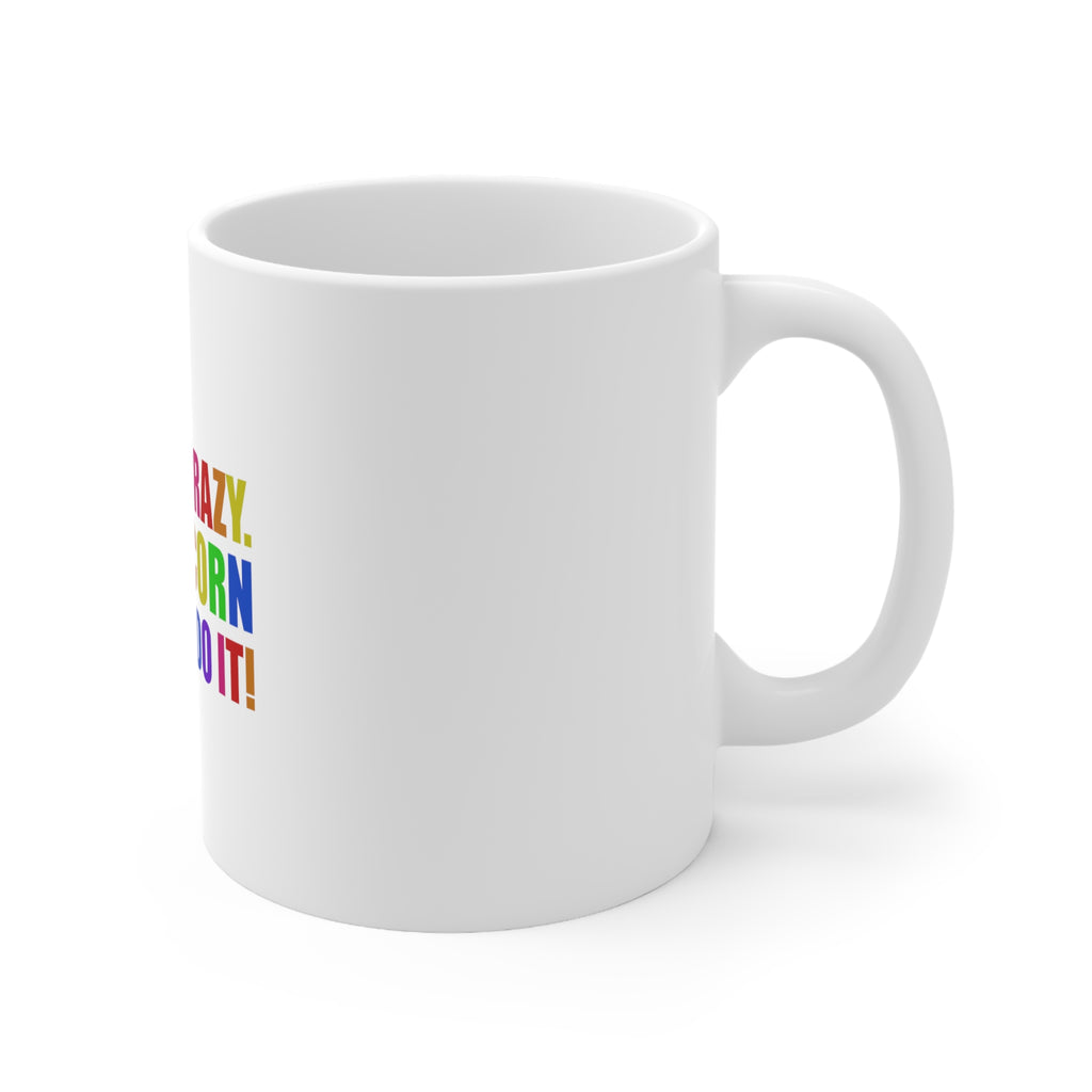 Glossy White Coffee / Tea Mug - I'm Not Crazy My Unicorn Made Me Do It, view 3