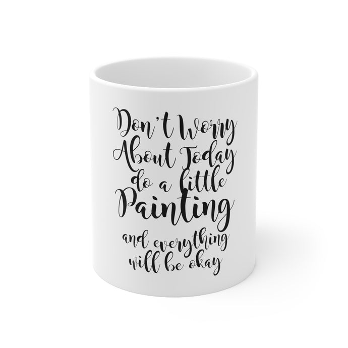 DistinctInk Glossy White Coffee / Tea Mug - Don't Worry About Today Do A Little Painting