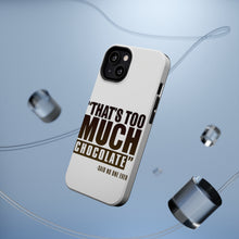 DistinctInk ToughCase for Apple iPhone, Compatible with MagSafe Charging - That's Too Much Chocolate Said no One Ever