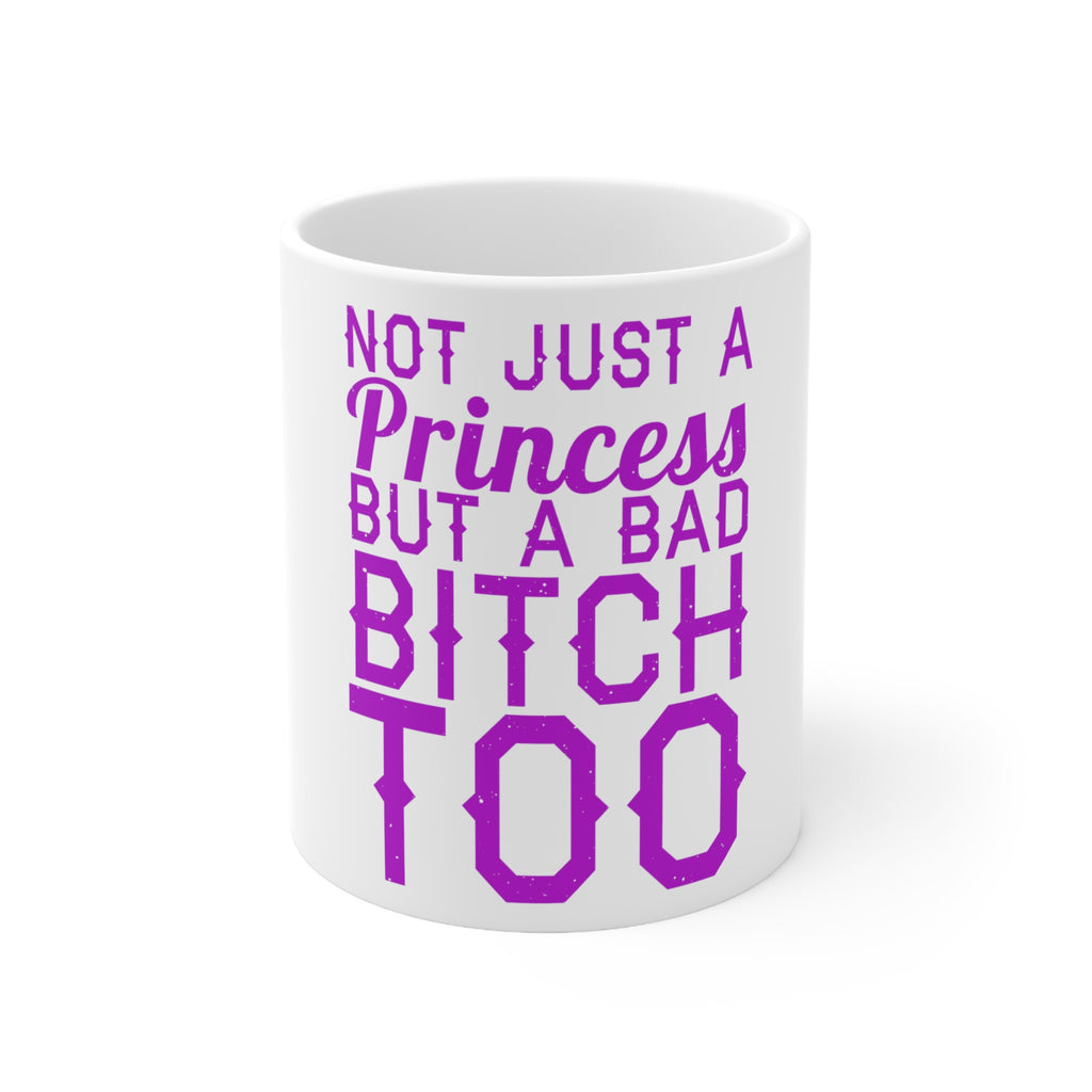 Glossy White Coffee / Tea Mug - Not Just a Princess But a Bad Bitch Too