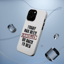DistinctInk ToughCase for Apple iPhone, Compatible with MagSafe Charging - Today Has Been Cancelled. Go Back to Bed.