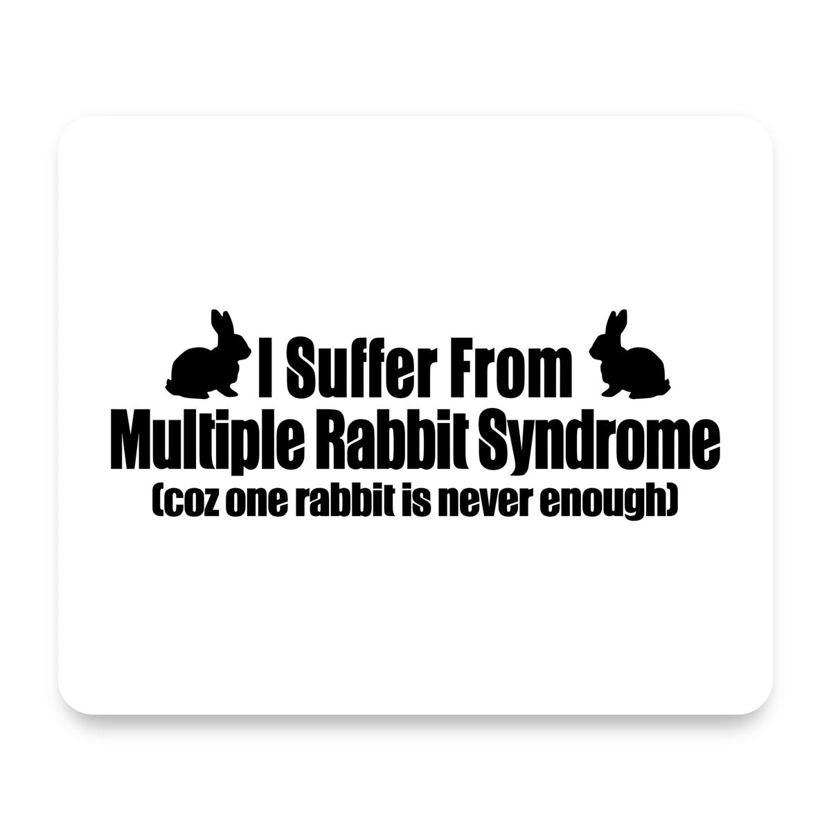 I Suffer From Multiple Rabbit Syndrome mouse pad, front view