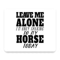 Leave Me Alone I'm Only Talking to Horse mouse pad, front view