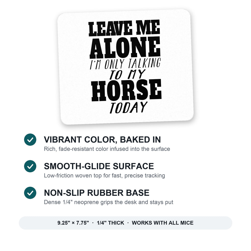Leave Me Alone I'm Only Talking to Horse mouse pad: vibrant color, smooth-glide surface, non-slip rubber base, 9.25 x 7.75 inches