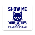 Show Me Your Kitties Love Cats mouse pad, front view