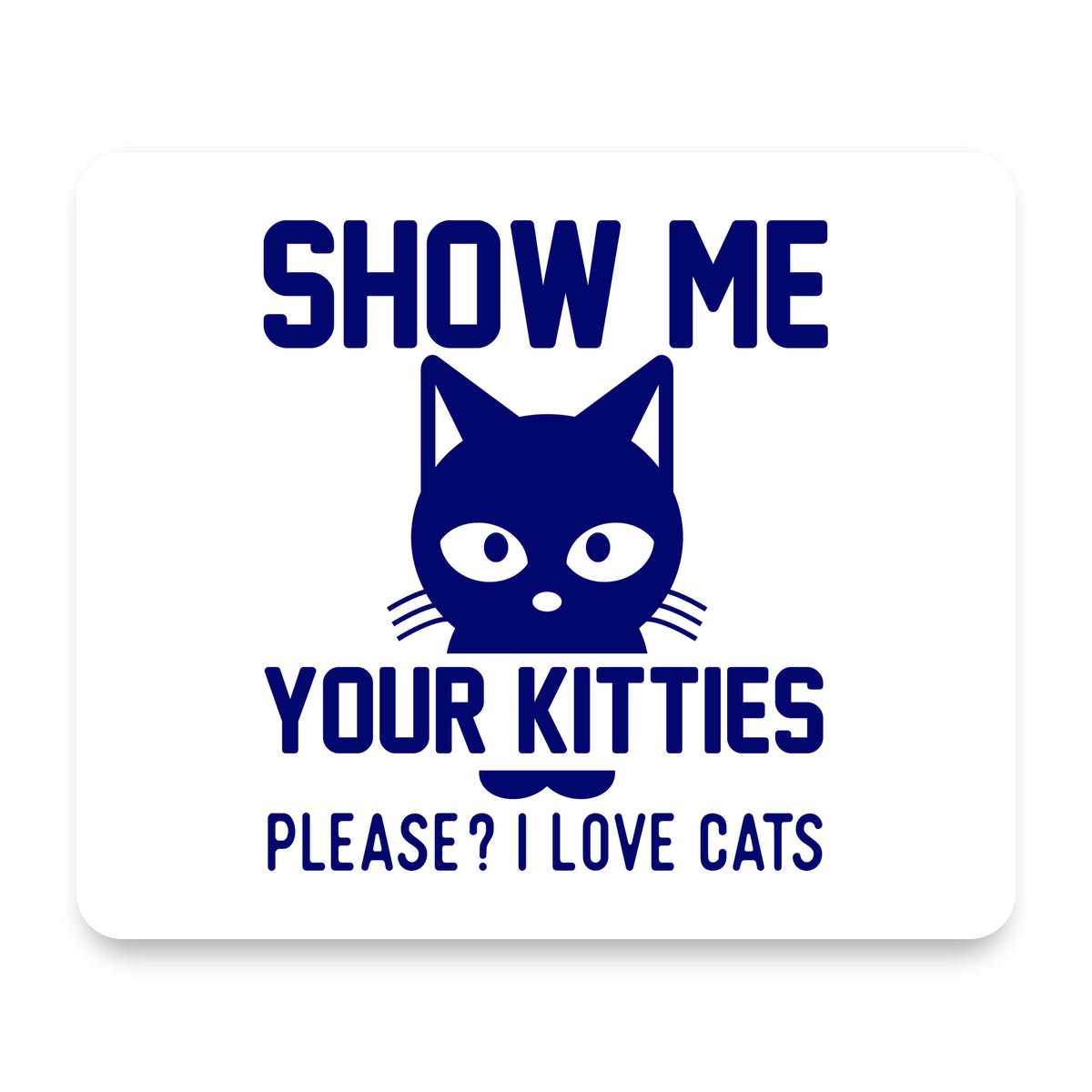 Show Me Your Kitties Love Cats mouse pad, front view