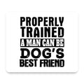 Properly Trained Man Dog's Best Friend mouse pad, front view