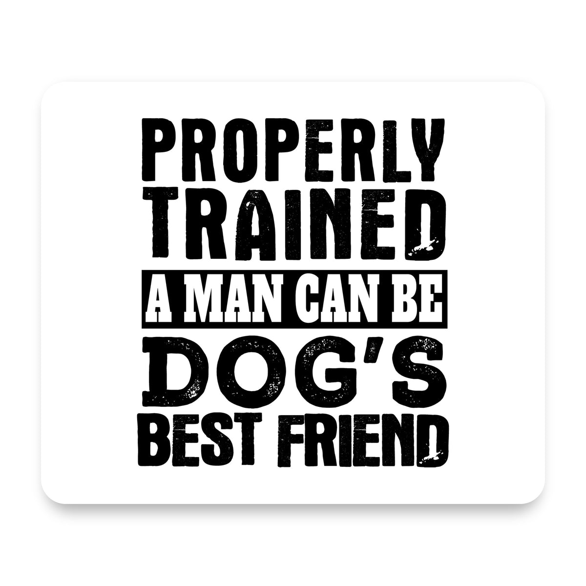 Properly Trained Man Dog's Best Friend mouse pad, front view