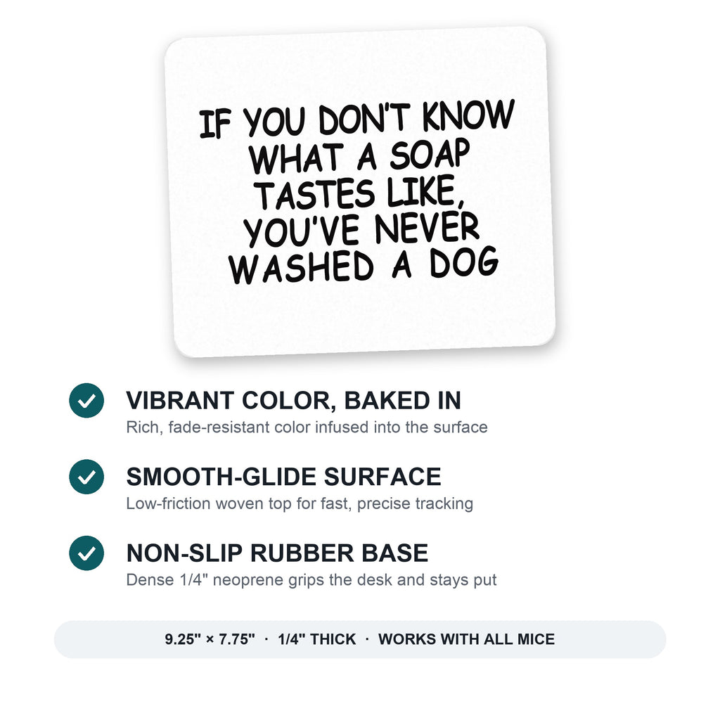 Don't Know What Soap Tastes Like, Washed Dog mouse pad: vibrant color, smooth-glide surface, non-slip rubber base, 9.25 x 7.75 inches
