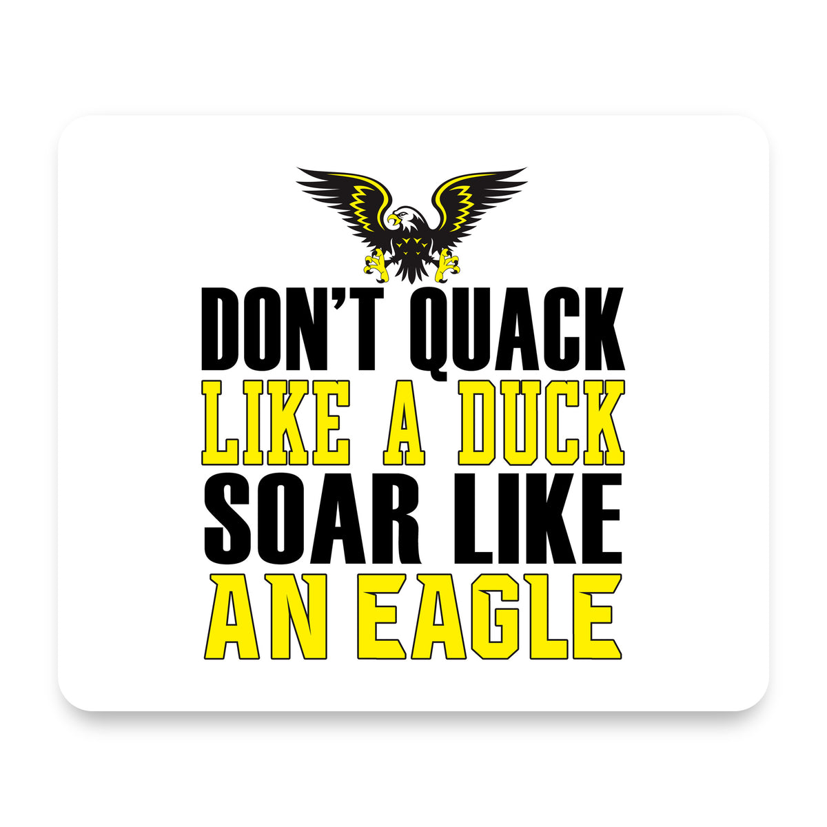 Don't Quack Like Duck, Soar Like Eagle mouse pad, front view