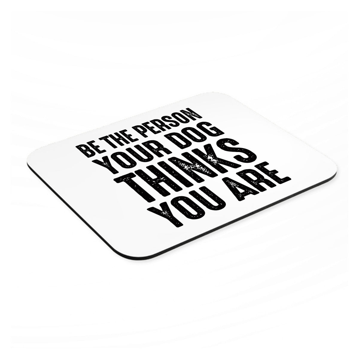 Be The Person Your Dog Thinks You Are mouse pad, angled view showing the 1/4 inch thick base