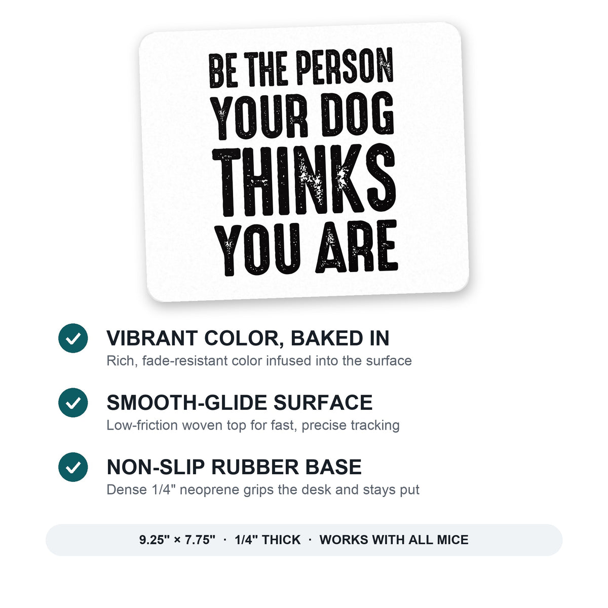 Be The Person Your Dog Thinks You Are mouse pad: vibrant color, smooth-glide surface, non-slip rubber base, 9.25 x 7.75 inches