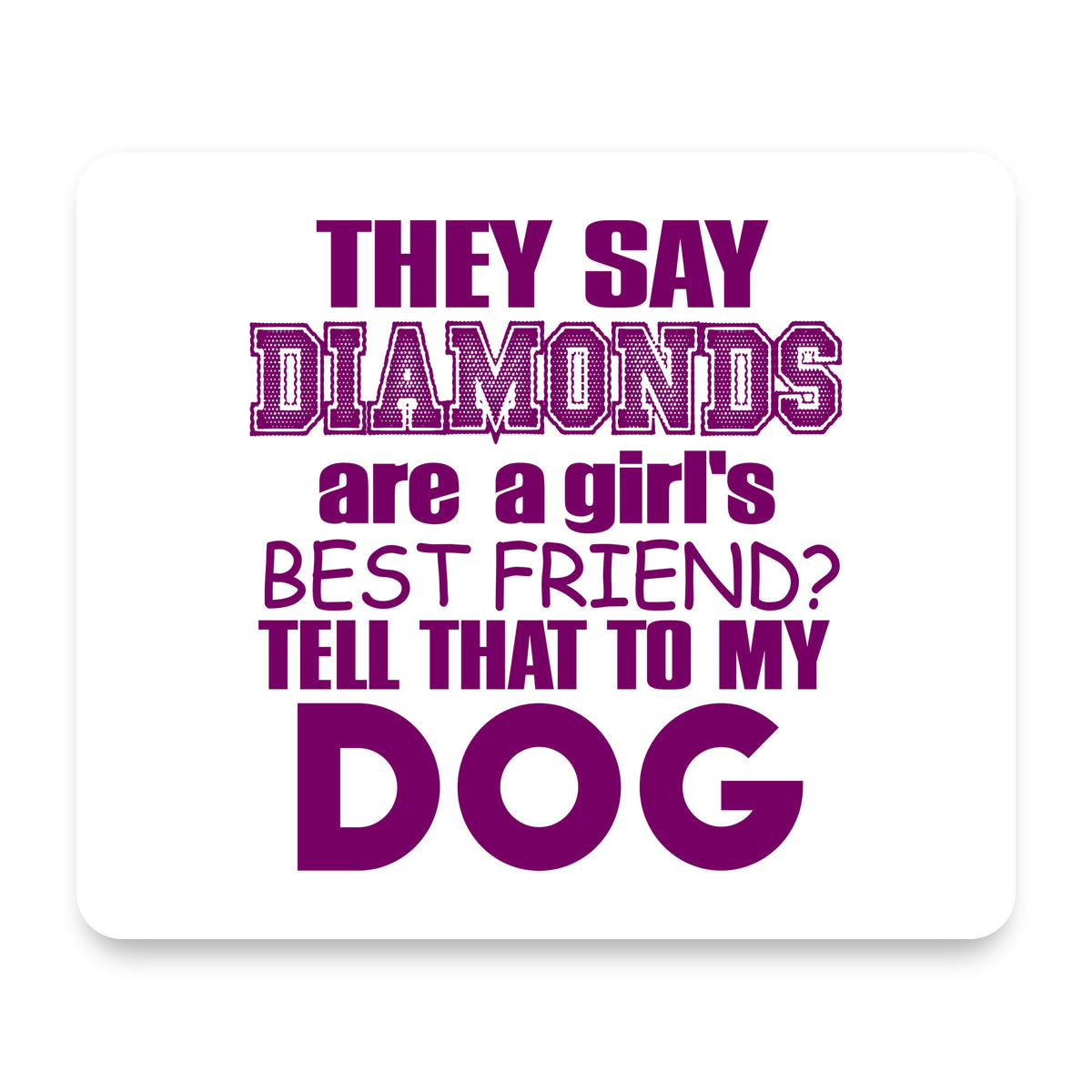 Diamonds Are Girls Best Friend Tell My Dog mouse pad, front view