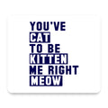 You've Cat to be Kitten Me Meow mouse pad, front view