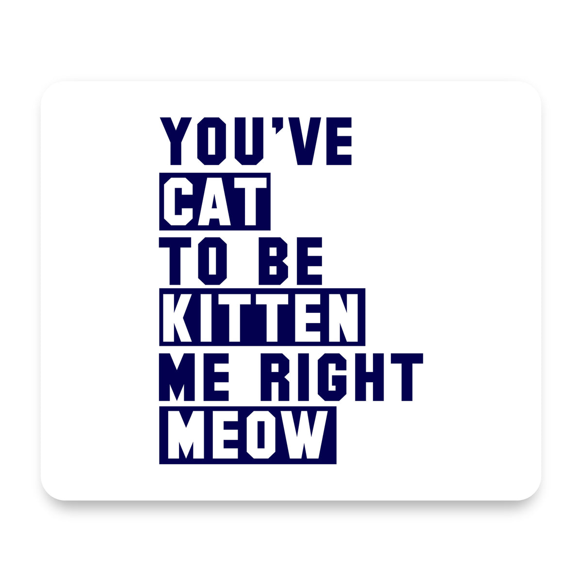 You've Cat to be Kitten Me Meow mouse pad, front view
