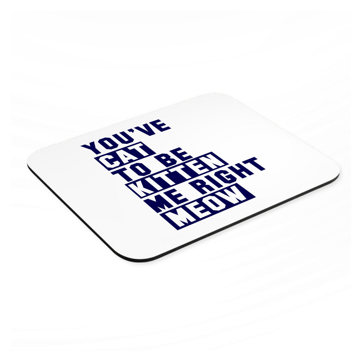 You've Cat to be Kitten Me Meow mouse pad, angled view showing the 1/4 inch thick base