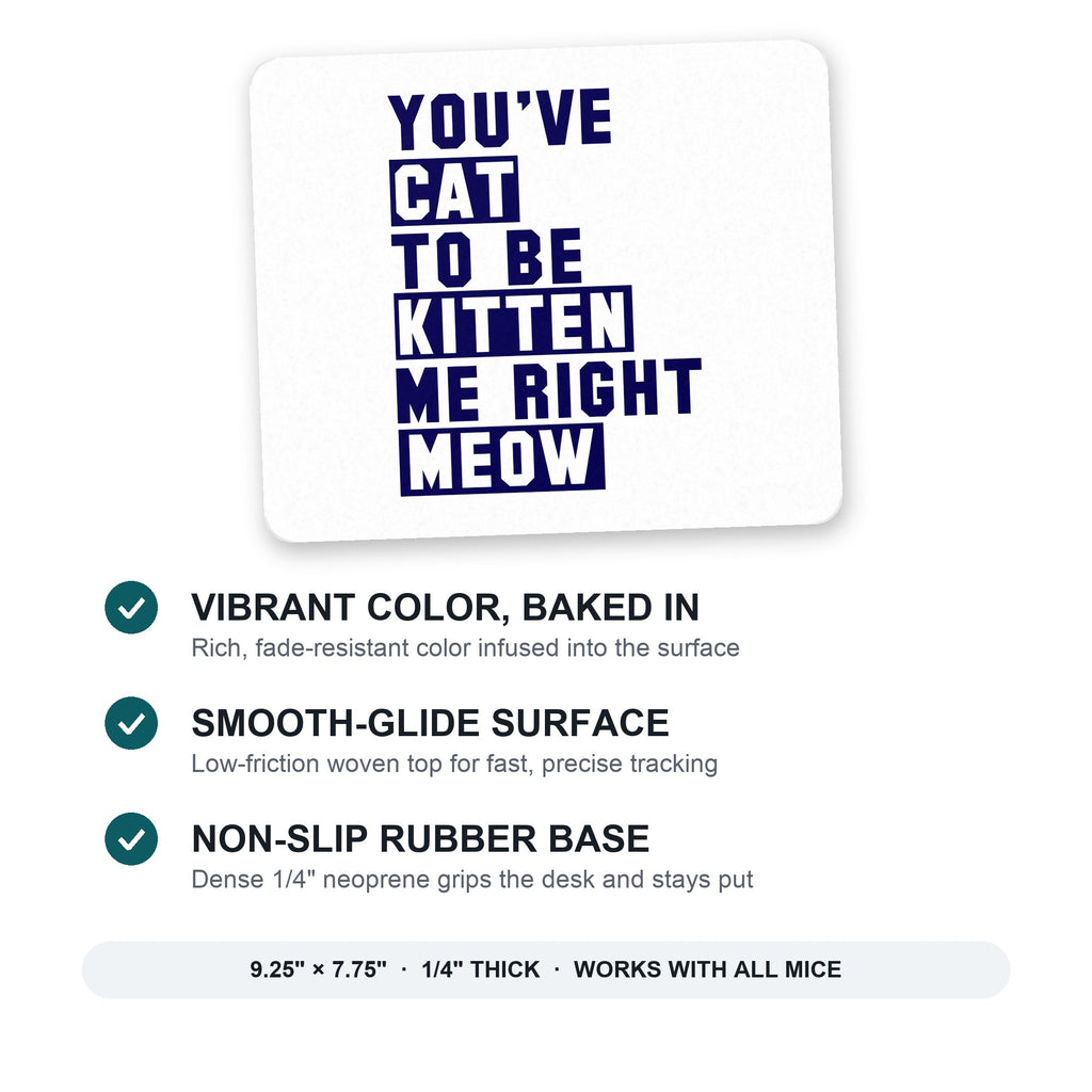 You've Cat to be Kitten Me Meow mouse pad: vibrant color, smooth-glide surface, non-slip rubber base, 9.25 x 7.75 inches