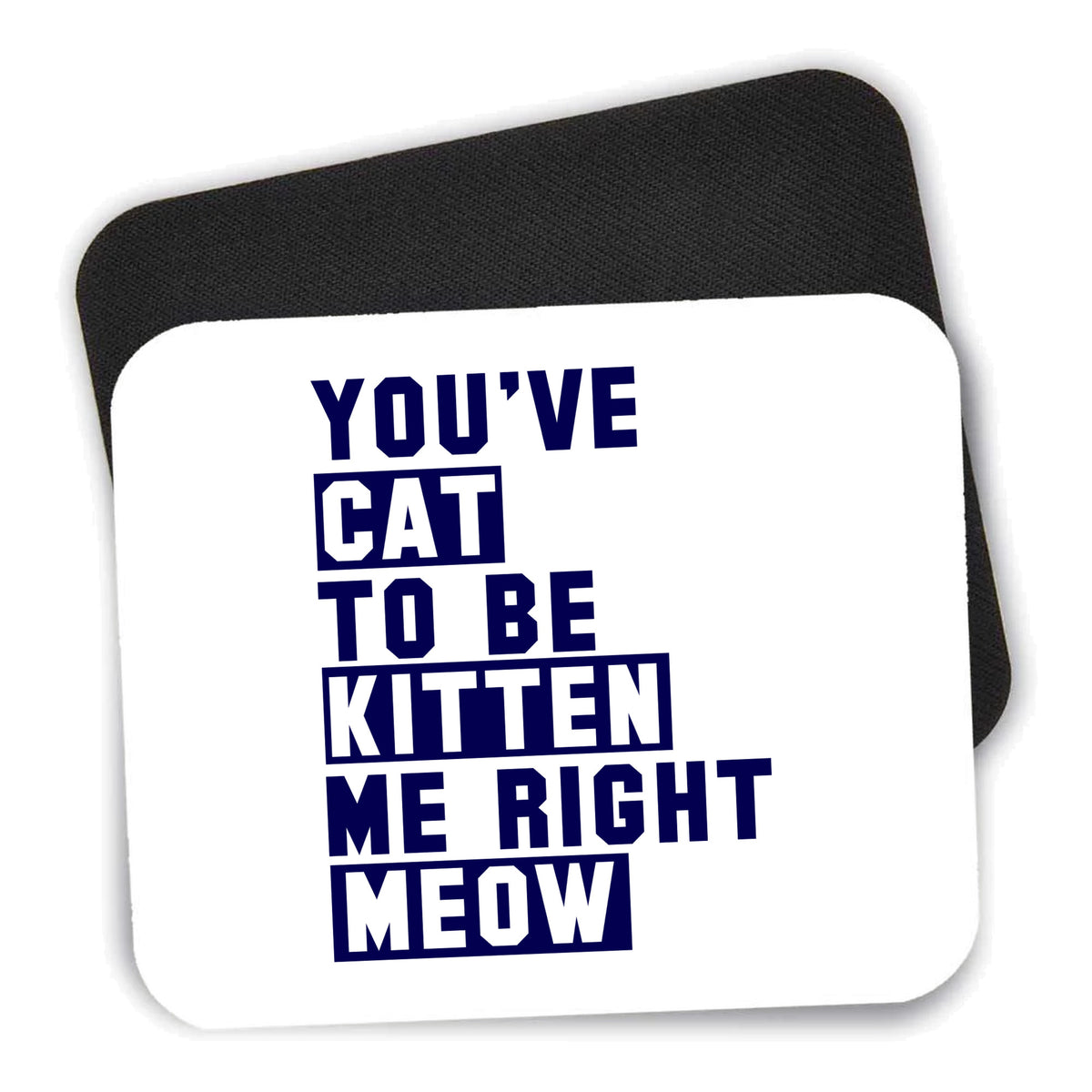 You've Cat to be Kitten Me Meow mouse pad shown with its black non-slip rubber underside
