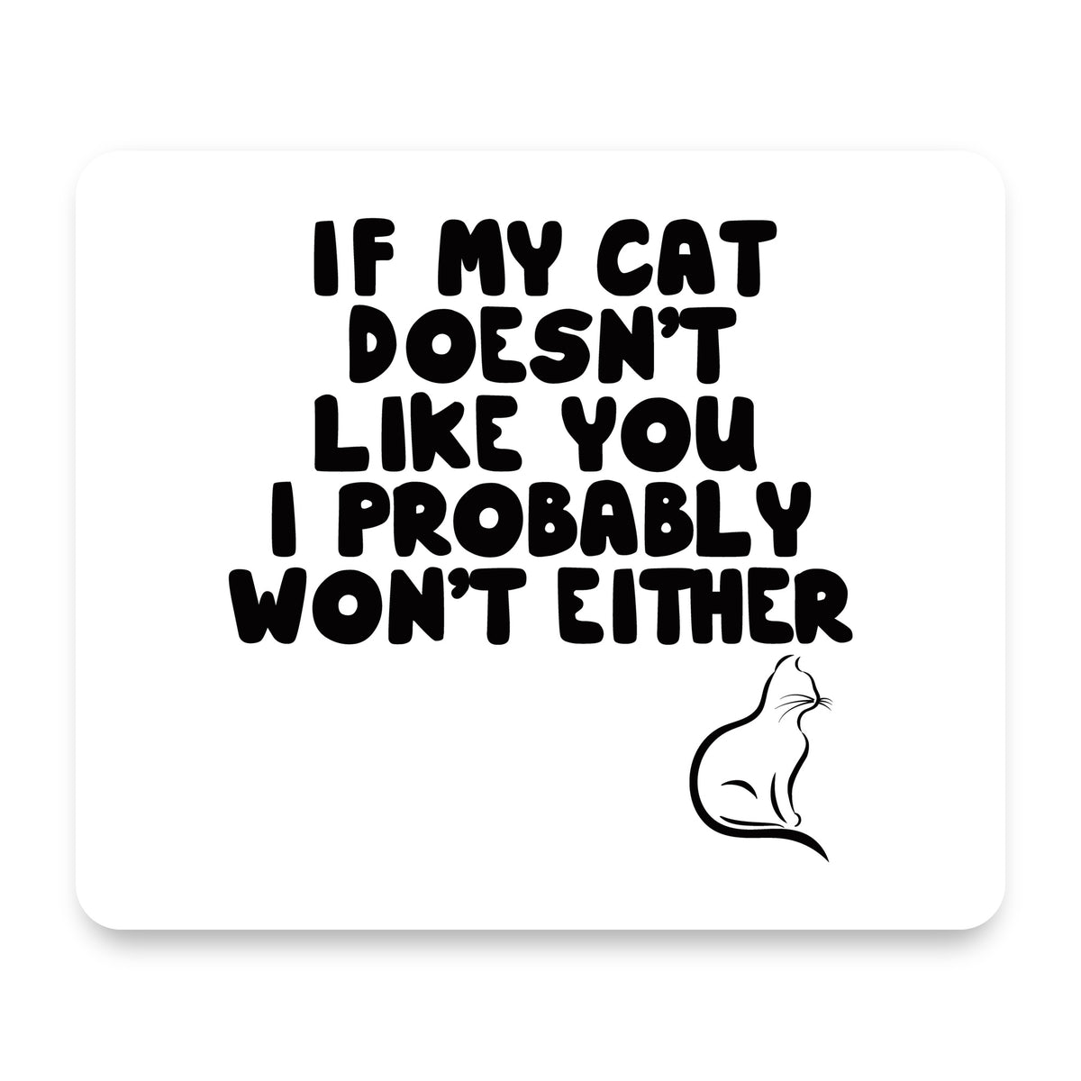 If My Cat Doesn't Like You I Won't Either mouse pad, front view